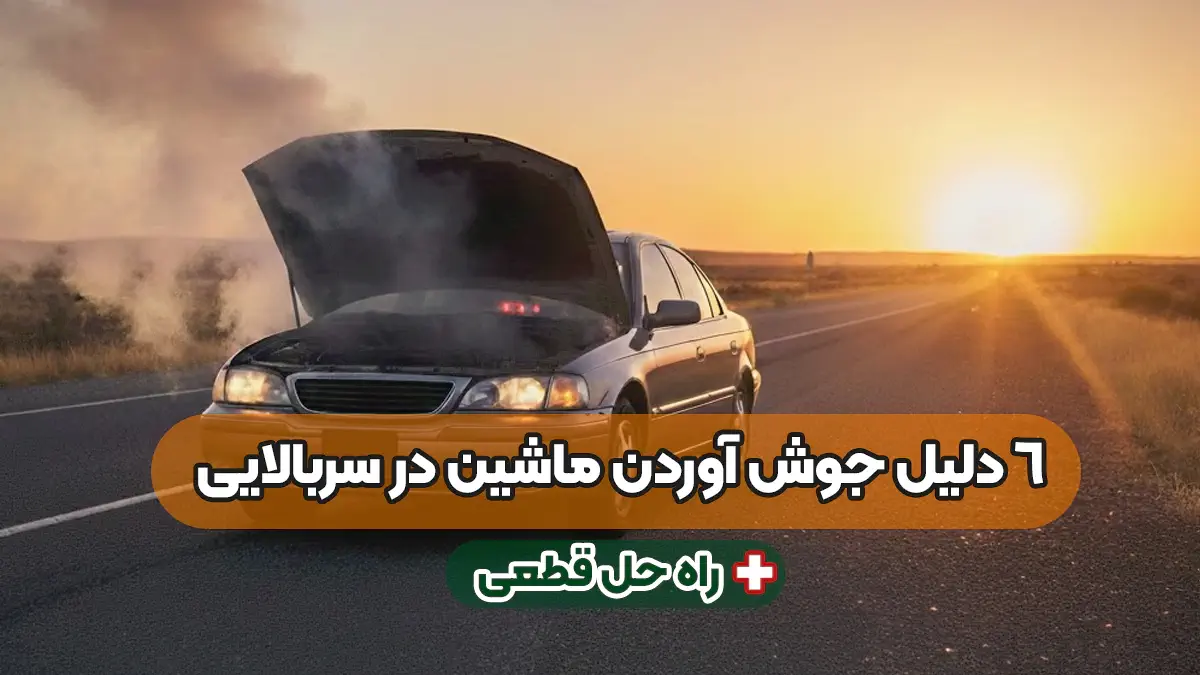 ۶ دلیل جوش آوردن ماشین در سربالایی و ترافیک + راه‌ حل قطعی